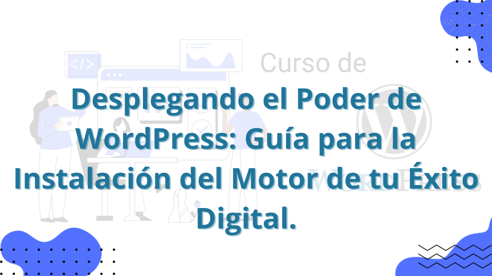 Desplegando el Poder de WordPress: Guía para la Instalación del Motor de tu Éxito Digital