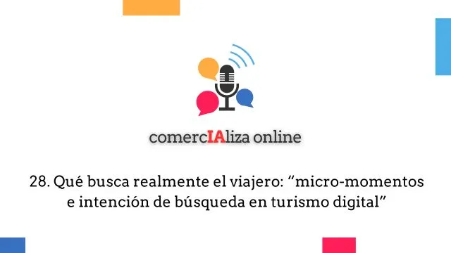 28. Qué busca realmente el viajero: “micro-momentos e intención de búsqueda en turismo digital”