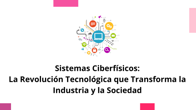 Sistemas Ciberfísicos: La Revolución Tecnológica que Transforma la Industria y la Sociedad