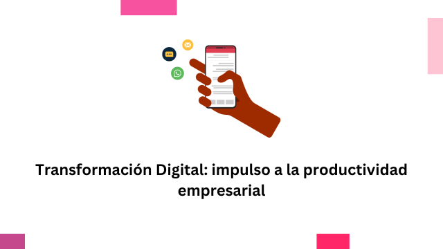 Transformación Digital impulso a la productividad empresarial