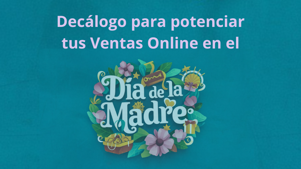 Decálogo para potenciar tus Ventas Online en el Día de la Madre