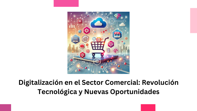 Digitalización en el Sector Comercial: Revolución Tecnológica y Nuevas Oportunidades