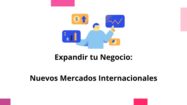 Expandir tu Negocio: Nuevos Mercados Internacionales