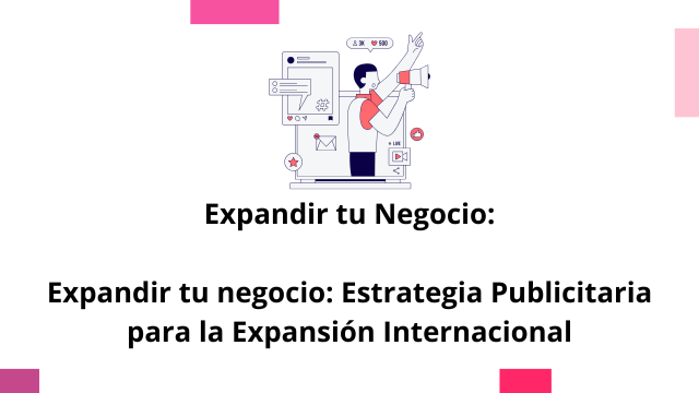 Expandir tu negocio: Estrategia Publicitaria para la Expansión Internacional