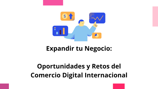 Expandir tu negocio: Comercio Digital Internacional