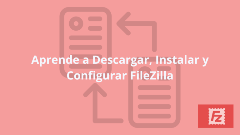 Aprende a Descargar, Instalar y Configurar FileZilla