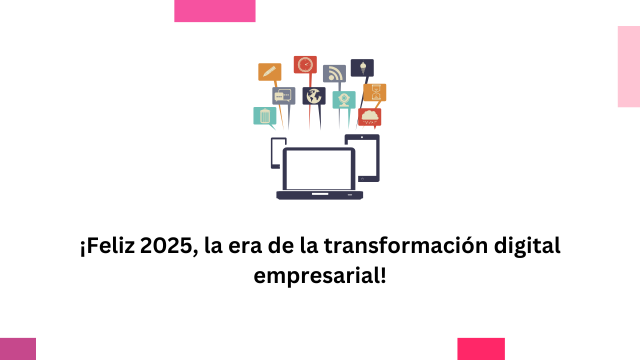 ¡Feliz 2025, la era de la transformación digital empresarial!