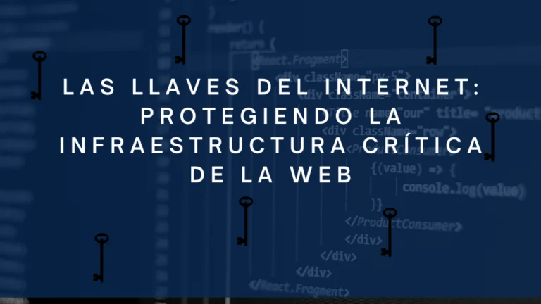 Las Llaves del Internet: Protegiendo la Infraestructura Crítica de la Web